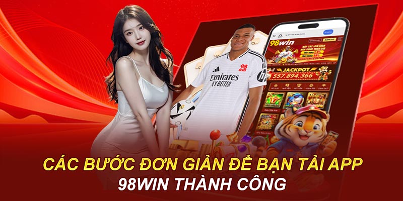 Các bước đơn giản để bạn tải app 98WIN thành công
