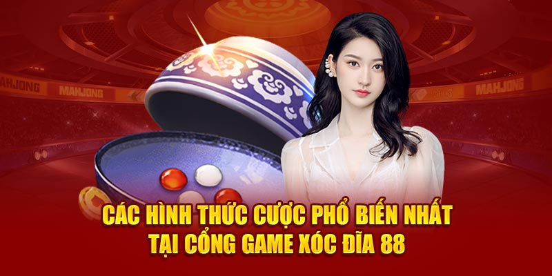 Các hình thức cược phổ biến nhất tại cổng game xóc đĩa 88