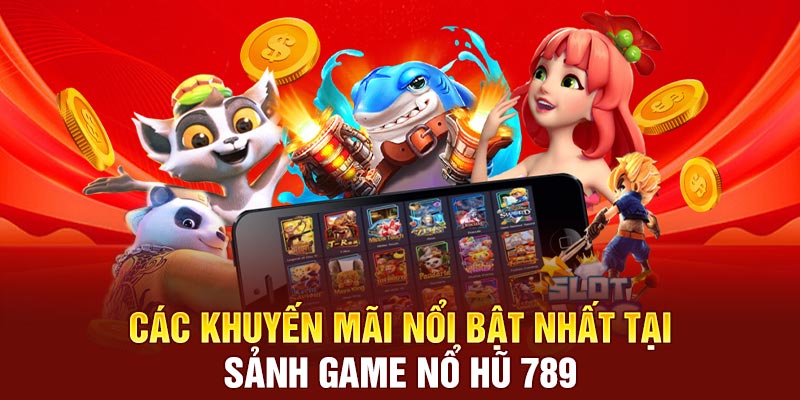Các khuyến mãi nổi bật nhất tại sảnh game nổ hũ 789​​
