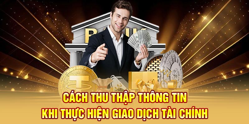 Cách thu thập thông tin khi thực hiện giao dịch tài chính