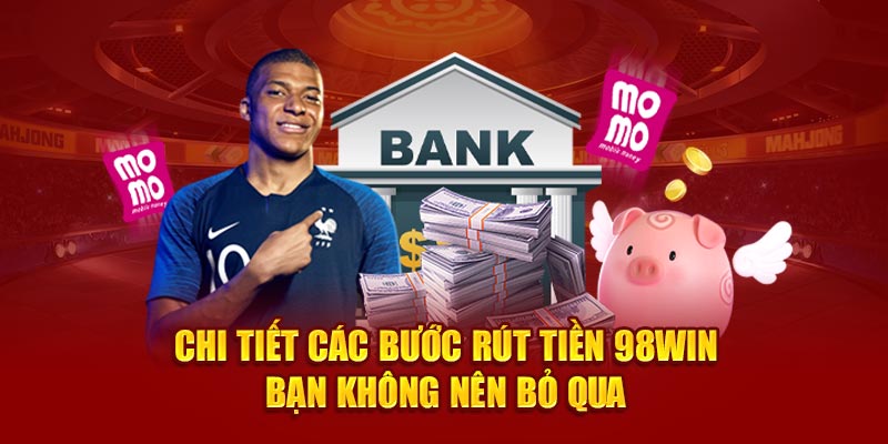 Chi tiết các bước rút tiền 98WIN bạn không nên bỏ qua