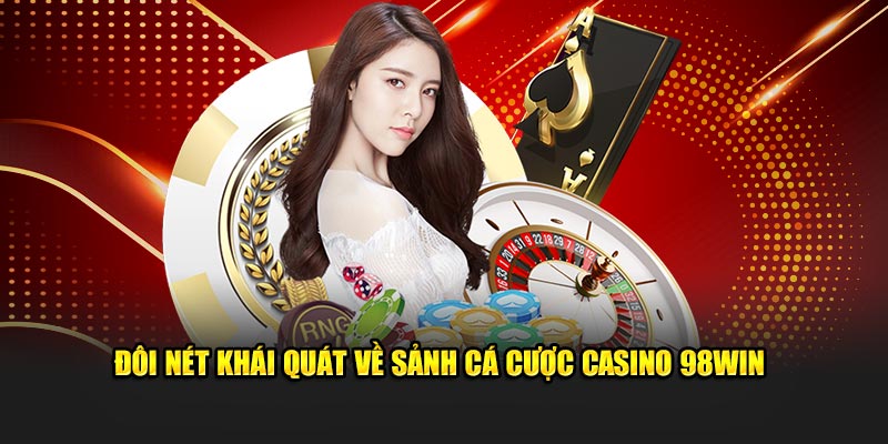 Đôi nét khái quát về sảnh cá cược casino 98WIN