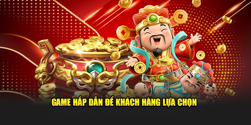 Game hấp dẫn để khách hàng lựa chọn.