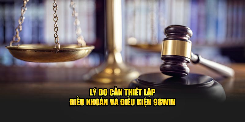 Nguyên nhân cho việc cần lập điều khoản và điều kiện 98WIN