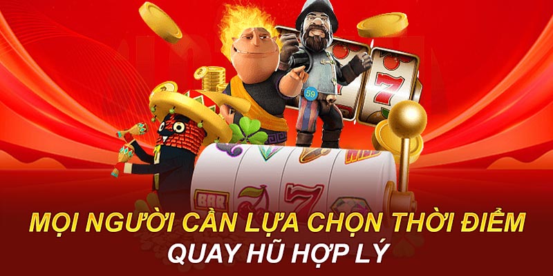 Mọi người cần lựa chọn thời điểm quay hũ hợp lý