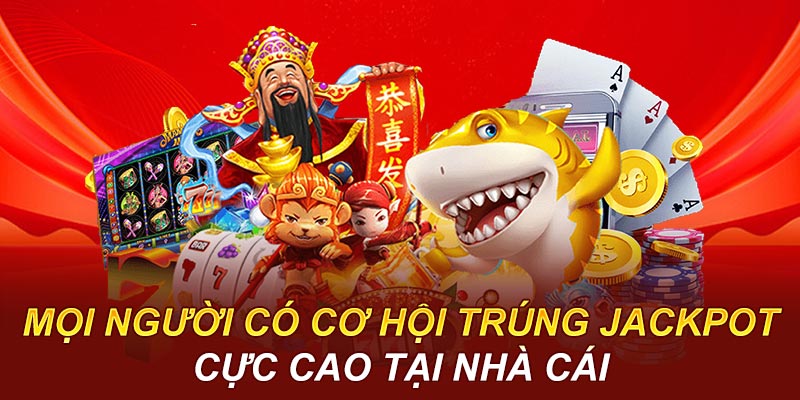 Mọi người có cơ hội trúng jackpot cực cao tại nhà cái
