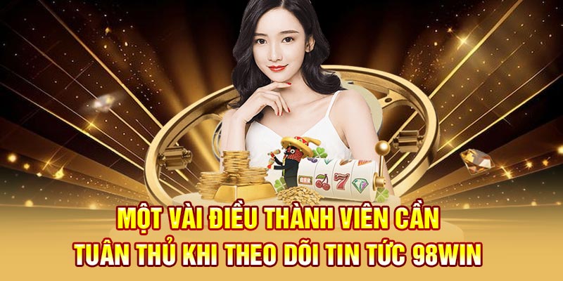 Một vài điều thành viên cần tuân thủ khi theo dõi tin tức 98win