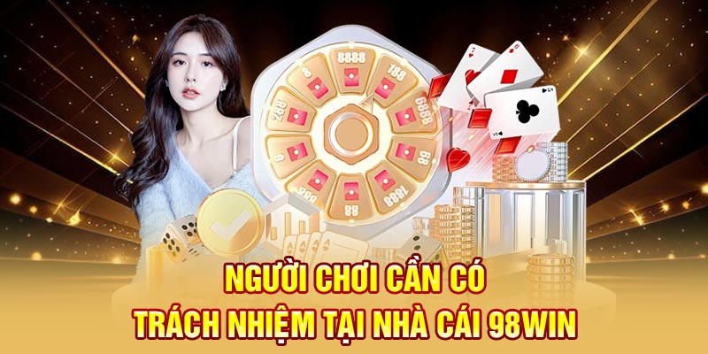 Người chơi cần có trách nhiệm tại nhà cái 98WIN