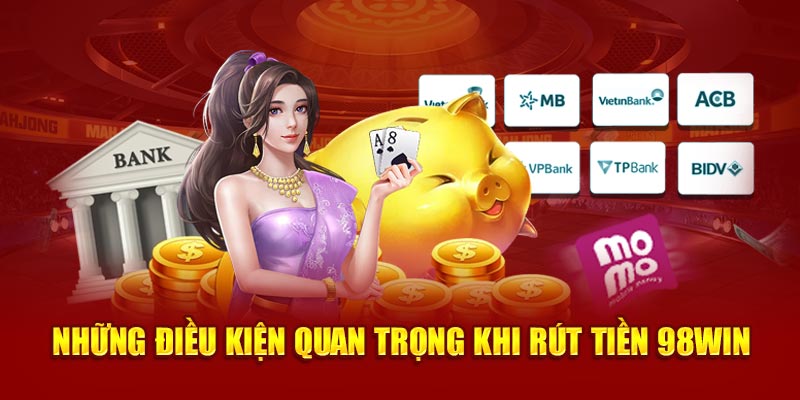 Những điều kiện quan trọng khi rút tiền 98WIN