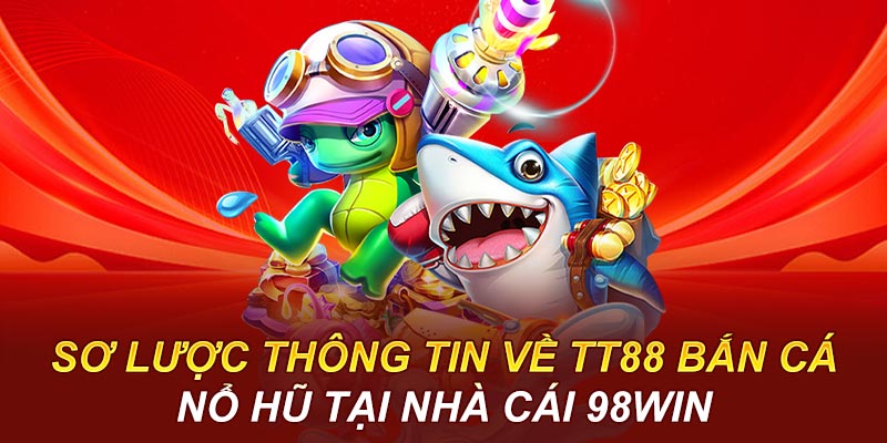 Sơ lược thông tin về tt88 bắn cá nổ hũ tại nhà cái 98WIN