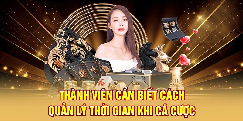Thành viên cần biết cách quản lý thời gian khi cá cược