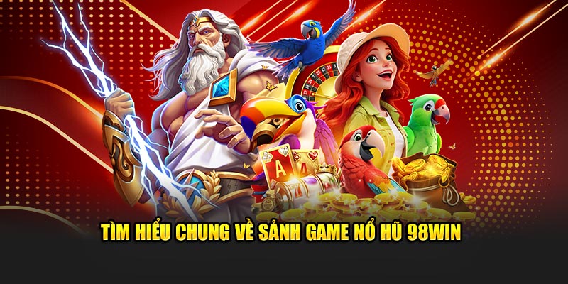 Tìm hiểu chung về sảnh game nổ hũ 98WIN