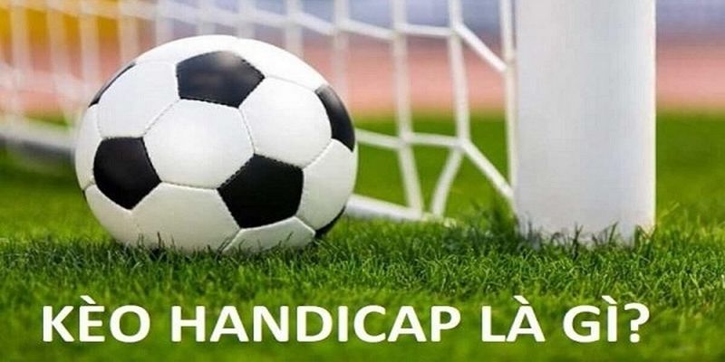 Đôi nét khái quát về Kèo Handicap