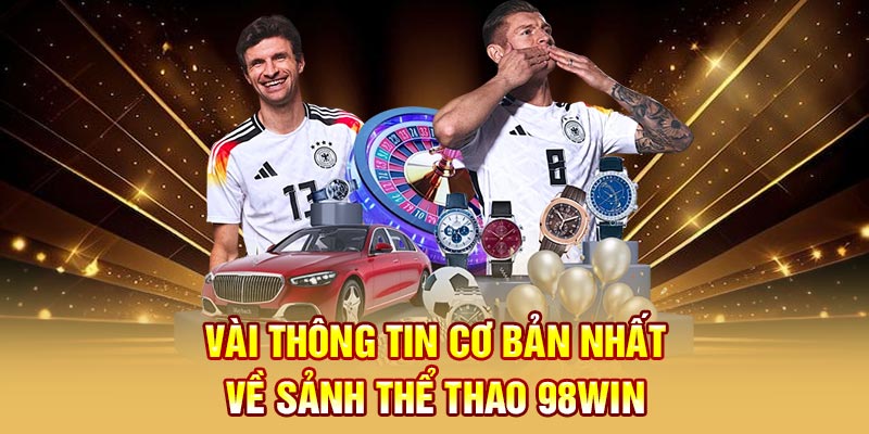 Vài thông tin cơ bản nhất về sảnh thể thao 98WIN