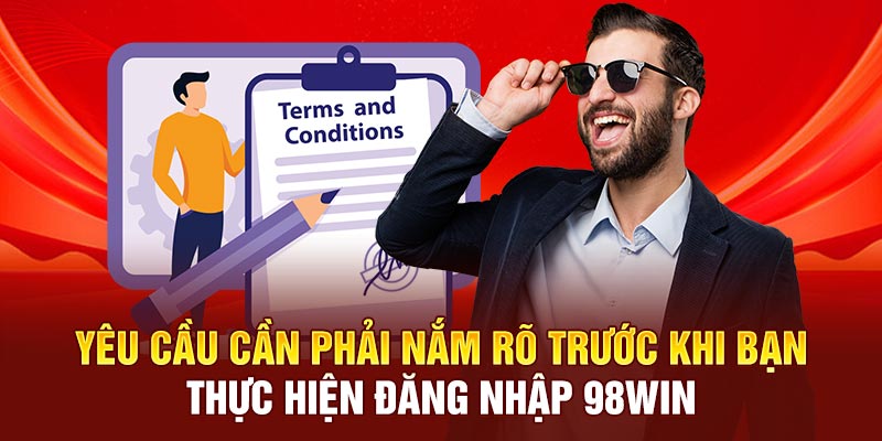 Yêu cầu cần phải nắm rõ trước khi bạn thực hiện đăng nhập 98WIN
